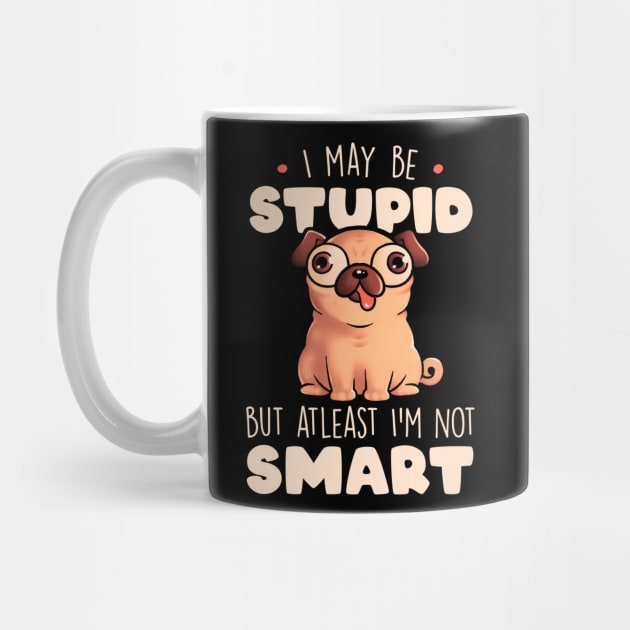 I May Be Stupid Cute Silly Dog Pug Funny Gift by eduely